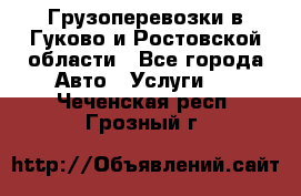 Грузоперевозки в Гуково и Ростовской области - Все города Авто » Услуги   . Чеченская респ.,Грозный г.